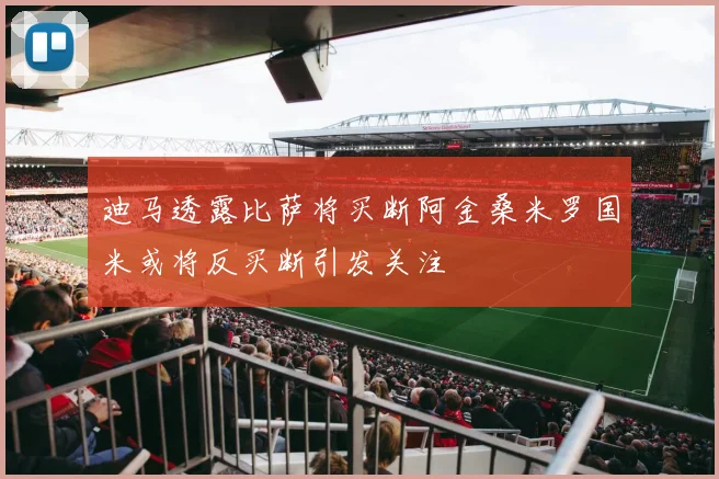 迪马透露比萨将买断阿金桑米罗国米或将反买断引发关注