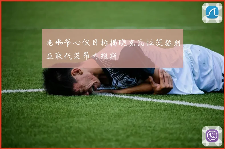 老佛爷心仪目标揭晓克瓦拉茨赫利亚取代若昂内维斯