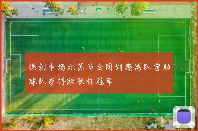 热刺中场比苏马合同到期离队曾助球队夺得欧联杯冠军